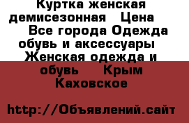 Куртка женская демисезонная › Цена ­ 450 - Все города Одежда, обувь и аксессуары » Женская одежда и обувь   . Крым,Каховское